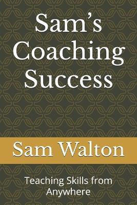 Sam's Coaching Success: Teaching Skills from Anywhere - Sam Walton - cover
