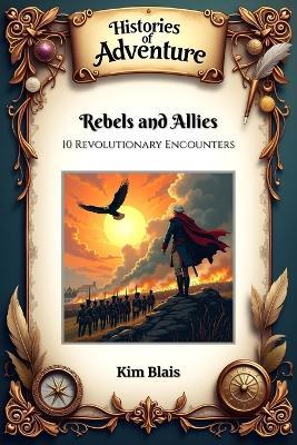 Rebels and Allies: 10 Revolutionary Encounters - Kim Blais - cover