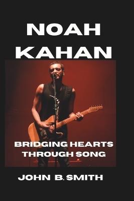 Noah Kahan: Bridging Hearts Through Song - John B Smith - cover