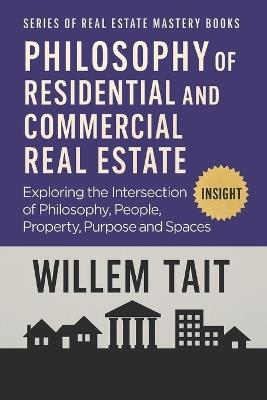 Philosophy of Residential and Commercial Real Estate: Exploring the Intersection of Philosophy, People, Property, Purpose and Spaces - Willem Tait - cover