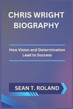 Chris Wright Biography: How Vision and Determination Lead to Success
