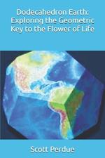 Dodecahedron Earth: Exploring the Geometric Key to the Flower of Life