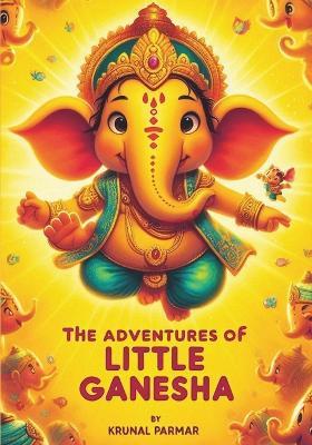 The Adventures of Little Ganesha - Krunalsinh Parmar - cover