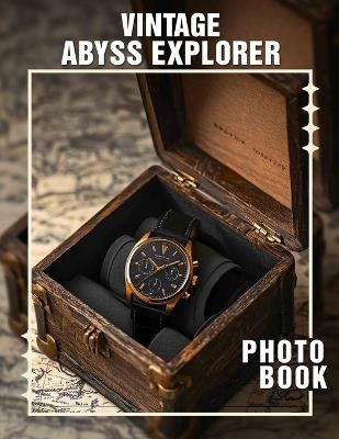 Vintage Abyss Explorer Photo Book: Immerse Yourself In 40 Stunning Images Capturing The Mystery Of Exploration's Golden Age - Oakley Simmons - cover