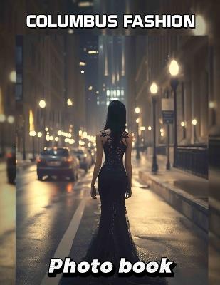 Columbus Fashion Photo Book: Explore Trendy Styles In 40 Stunning Images Inspired By Columbus's Vibrant Fashion Scene - Jasmin Thomson - cover