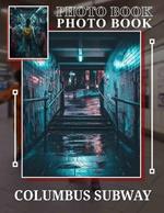 Columbus Subway Photo Book: Explore 40 Captivating Images Of Columbus Subway Systems For Urban Enthusiasts