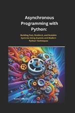 Asynchronous Programming with Python: Building Fast, Resilient, and Scalable Systems Using Asyncio and Modern Python Techniques