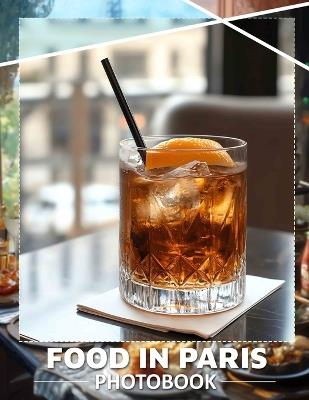 Food in Paris Photo Book: Explore 40 Stunning Culinary Images From Charming Parisian Cafés And Restaurants - Rupert Haas - cover