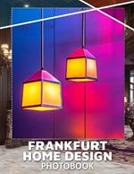 Frankfurt Home Design Photo Book: Explore 40 Stunning Images Of Innovative Interior Styles In Frankfurt Spaces