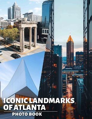 Iconic Landmarks of Atlanta Photo Book: Explore 40 Stunning Images Celebrating Atlanta's Most Famous Structures For Travelers And Enthusiasts - Vivian Juarez - cover