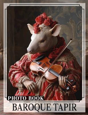 Baroque Tapir Photo Book: Explore 40 Stunning Images Of Unique Artistry Featuring The Baroque-Inspired Tapir - Anika Ramos - cover