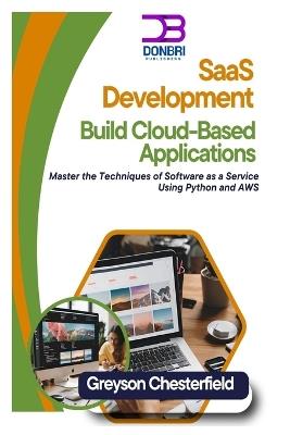 SaaS Development: Build Cloud-Based Applications: Master the Techniques of Software as a Service Using Python and AWS - Greyson Chesterfield - cover