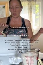 Sourdough for Beginners: The Ultimate Companion for Sourdough Bakers by Sarah Frank, the Founder of Sourdough for Beginners with over 1 Million Followers and Growing!