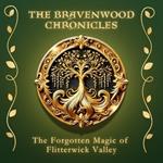 The Bravenwood Chronicles: The Forgotten Magic of Flitterwick Valley