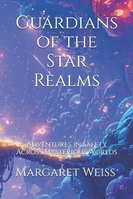 Guardians of the Star Realms: A Quest to Protect Yourself in a Universe of Secrets: Adventures in Safety Across Mysterious Worlds - Margaret Weiss - cover