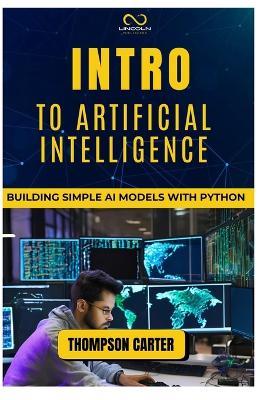 Intro to Artificial Intelligence: Building Simple AI Models with Python - Thompson Carter - cover