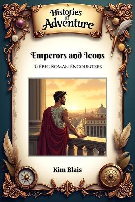 Emperors and Icons: 10 Epic Roman Encounters - Kim Blais - cover
