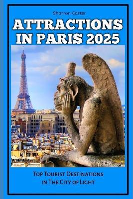 Attractions in Paris 2025: Top Tourist Destinations in The City of Light - Sharron Carter - cover