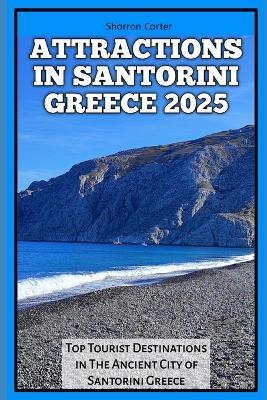 Attractions in Santorini Greece 2025: Top Tourist Destinations in The Ancient City of Santorini Greece - Sharron Carter - cover