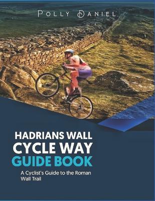 Hadrian's Wall Cycle Way Guide Book - Polly Daniel - cover