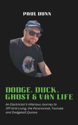 Dodge, Duck, Ghost & Van Life: An Electrician's Hilarious Journey to Off-Grid Living, the Paranormal, Youtube and Dodgeball Quotes - Mari Dunn,Paul Dunn - cover