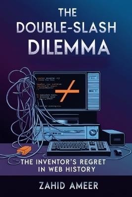The Double-Slash Dilemma: The Inventor's Regret in Web History - Zahid Ameer - cover