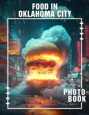 Food in Oklahoma City Photo Book: Explore 40 Delicious Culinary Dishes Displayed Through Stunning Visuals From Oklahoma City - Leena Owen - cover