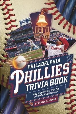 Philadelphia Phillies Trivia and Quiz Book: 500 Questions for the Ultimate Phillies Fan - Gerald H Rowden - cover