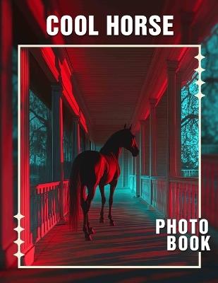 Cool Horse Photo Book: Captivating Images Featuring Majestic Horses in Various Stunning Environments - Evangeline Suarez - cover