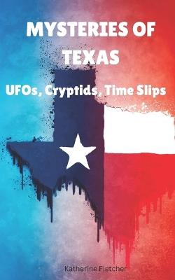 Mysteries of Texas: UFOs, Cryptids, Time Slips - Katherine Fletcher - cover