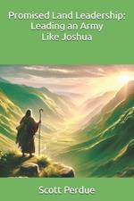 Promised Land Leadership: Leading an Army Like Joshua