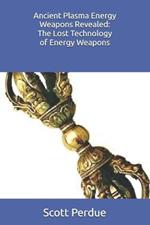 Ancient Plasma Energy Weapons Revealed: The Lost Technology of Energy Weapons