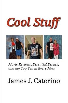 Cool Stuff: Movie Reviews, Essential Essays, and My Top Ten in Everything - James J Caterino - cover