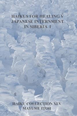 Haikus for Healing V: Japanese Internment in Siberia I - Mayumi Itoh - cover