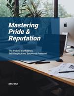 Mastering Pride & Reputation: The Path to Confidence, Self-Respect and Emotional Freedom