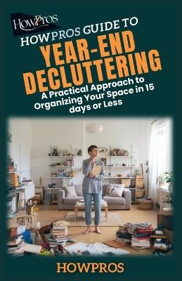 HowPros Guide to Year-End Decluttering: A Practical Approach to Organizing Your Space in 15 days or Less - How Pros - cover