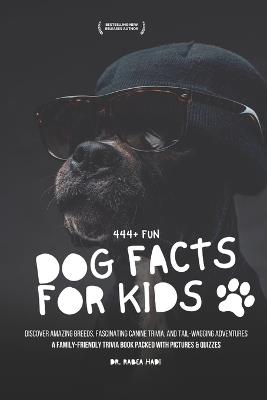 444+ Fun Dog Facts for Kids: Discover Amazing Breeds, Fascinating Canine Trivia, and Tail-Wagging Adventures: A Family-Friendly Trivia Book Packed With Pictures & Quizzes - Rabea Hadi - cover