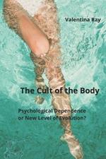 The Cult of the Body: A Psychological Dependence? or A New Level of Evolution?