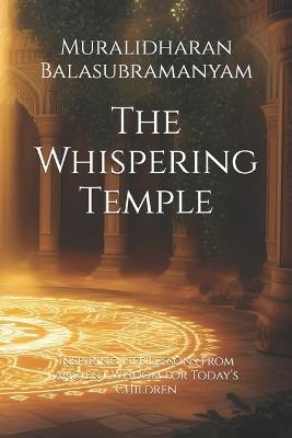 The Whispering Temple: Inspiring Life Lessons from Ancient Wisdom for Today's Children - Margaret Weiss,Muralidharan Balasubramanyam - cover