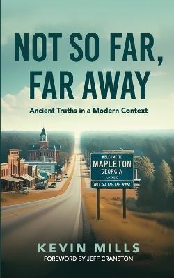 Not So Far, Far Away: Ancient Truths in a Modern Context - Kevin Mills - cover