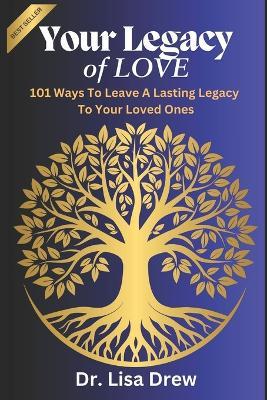 Your Legacy of Love: 101 Ways to Leave a Lasting Legacy : Practical Steps to Ensure Your Family's Future and Preserve Your Values - Lisa Drew - cover