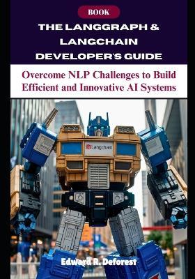 The LangGraph & LangChain Developer's Guide: Overcome NLP Challenges to Build Efficient and Innovative AI Systems - Edward R DeForest - cover