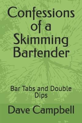 Confessions of a Skimming Bartender: Bar Tabs and Double Dips - Dave Campbell - cover