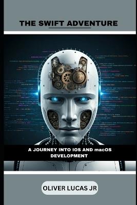 The Swift Adventure: A Journey Into IOS And macOS Development - Oliver Lucas - cover