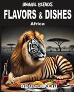 Flavors & Dishes - Africa - Animal Blends: Traditional Recipes, Cultural Stories, and Creative Adventures