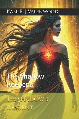 The Shadow's Descent: Book 2 of The Shadow Keeper's Chronicles - Kael R J Valenwood - cover