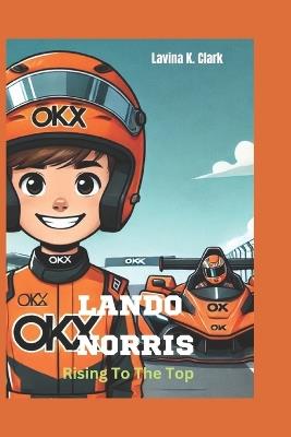 Lando Norris: Racing To The Top - Lavina K Clark - cover