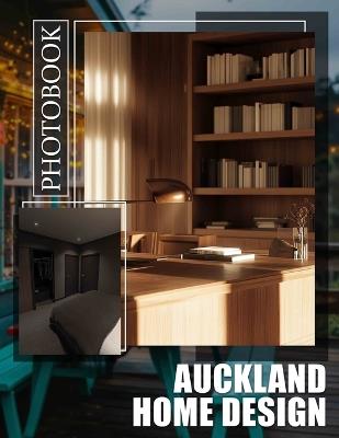 Auckland Home Design Photo Book: Inspiring Interior Spaces Showcased Through 40 Beautiful Images For Home Enthusiasts - Freddie Melendez - cover