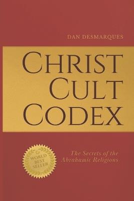 Christ Cult Codex: The Secrets of the Abrahamic Religions - Dan Desmarques - cover