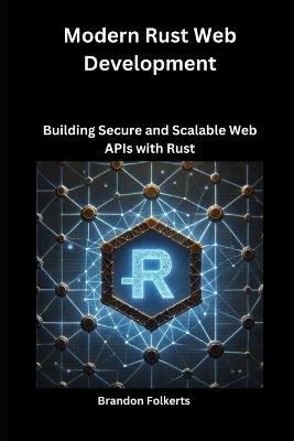 Modern Rust Web Development: Building Secure and Scalable Web APIs with Rust - Brandon Folkerts - cover